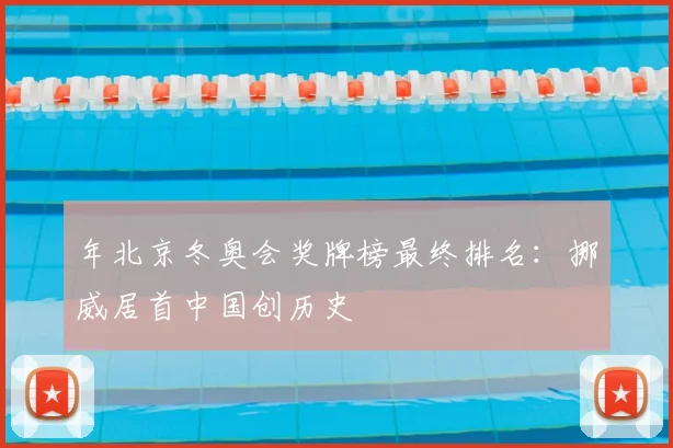 年北京冬奥会奖牌榜最终排名：挪威居首中国创历史