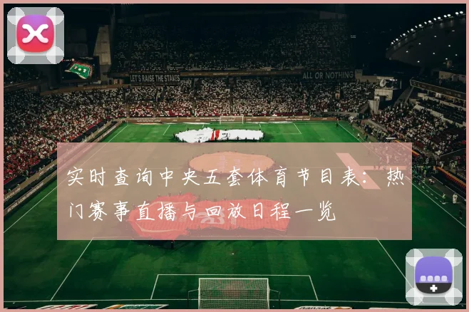 实时查询中央五套体育节目表：热门赛事直播与回放日程一览