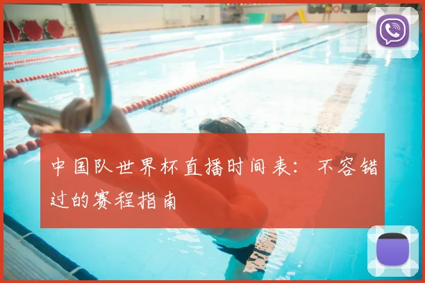 中国队世界杯直播时间表：不容错过的赛程指南