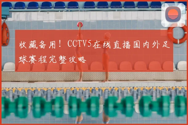 收藏备用!CCTV5在线直播国内外足球赛程完整攻略