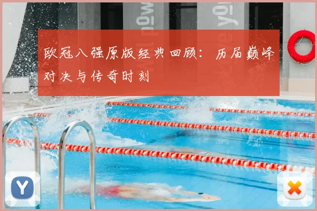 欧冠八强原版经典回顾：历届巅峰对决与传奇时刻