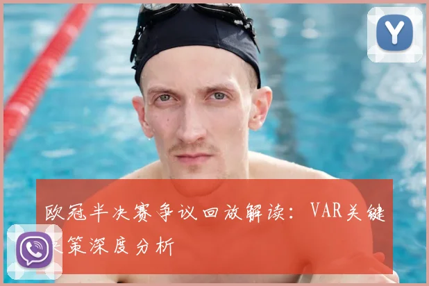 欧冠半决赛争议回放解读：VAR关键决策深度分析