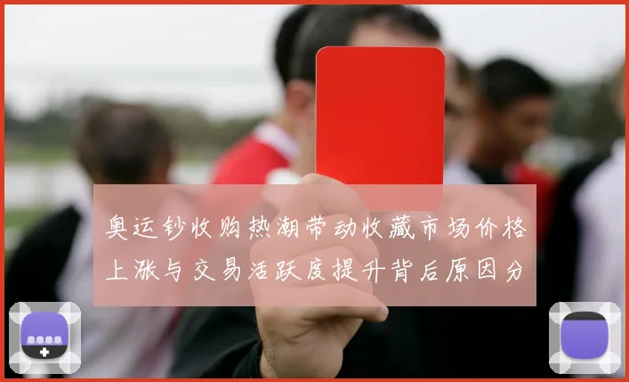 奥运钞收购热潮带动收藏市场价格上涨与交易活跃度提升背后原因分析