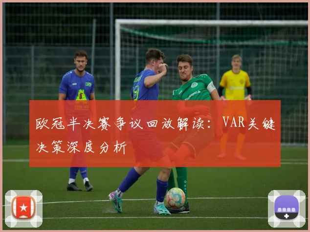 欧冠半决赛争议回放解读：VAR关键决策深度分析